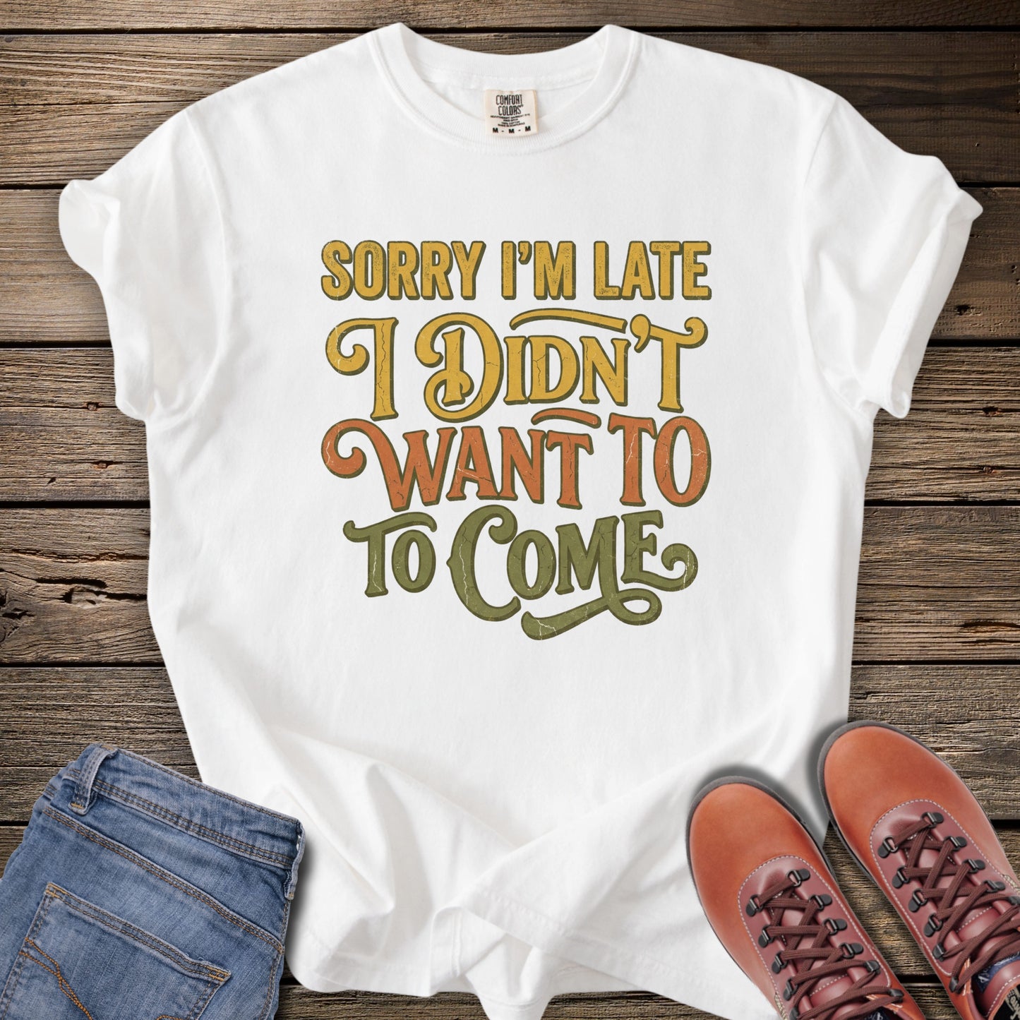 Sorry I’m Late I Didn’t Want to Come T-Shirt