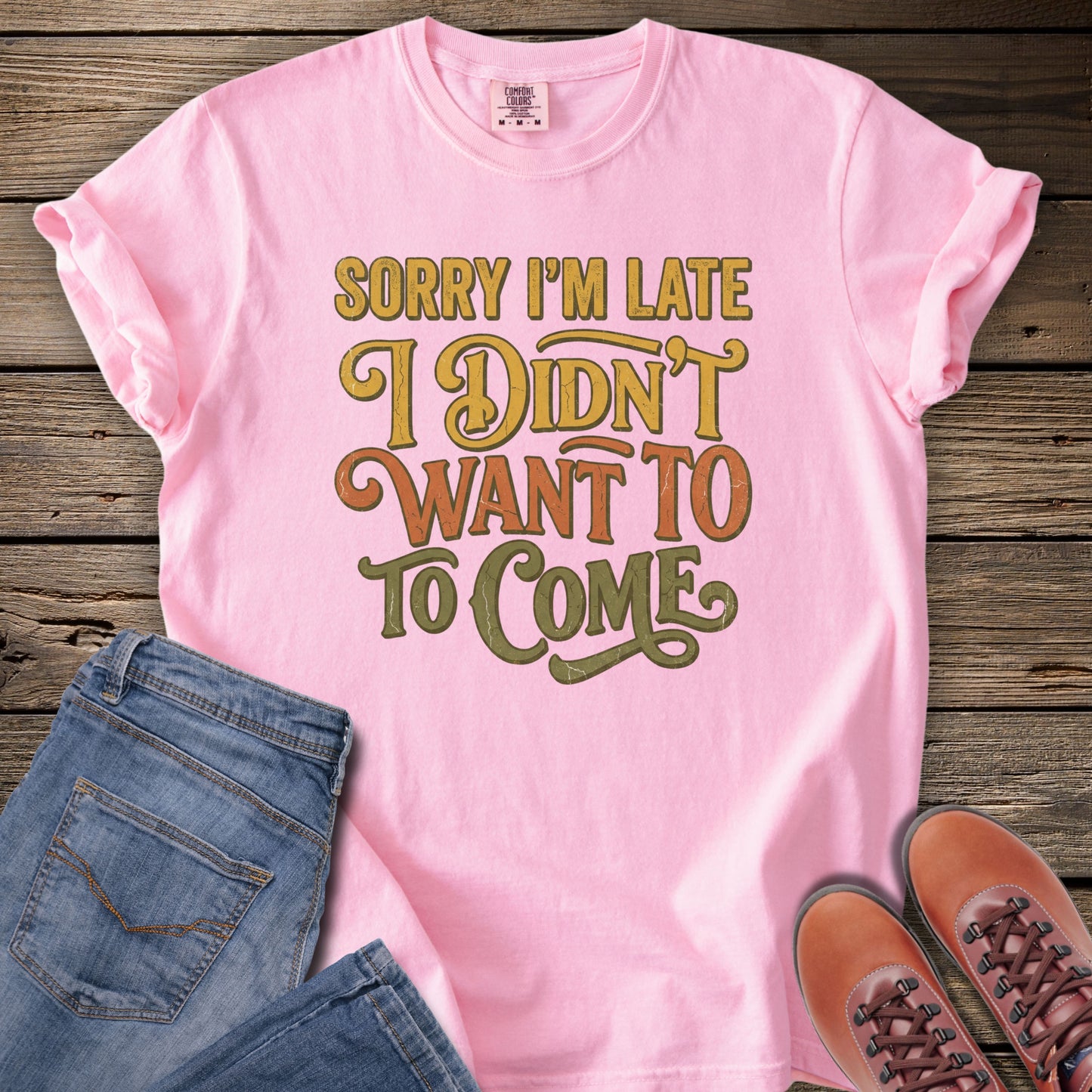 Sorry I’m Late I Didn’t Want to Come T-Shirt
