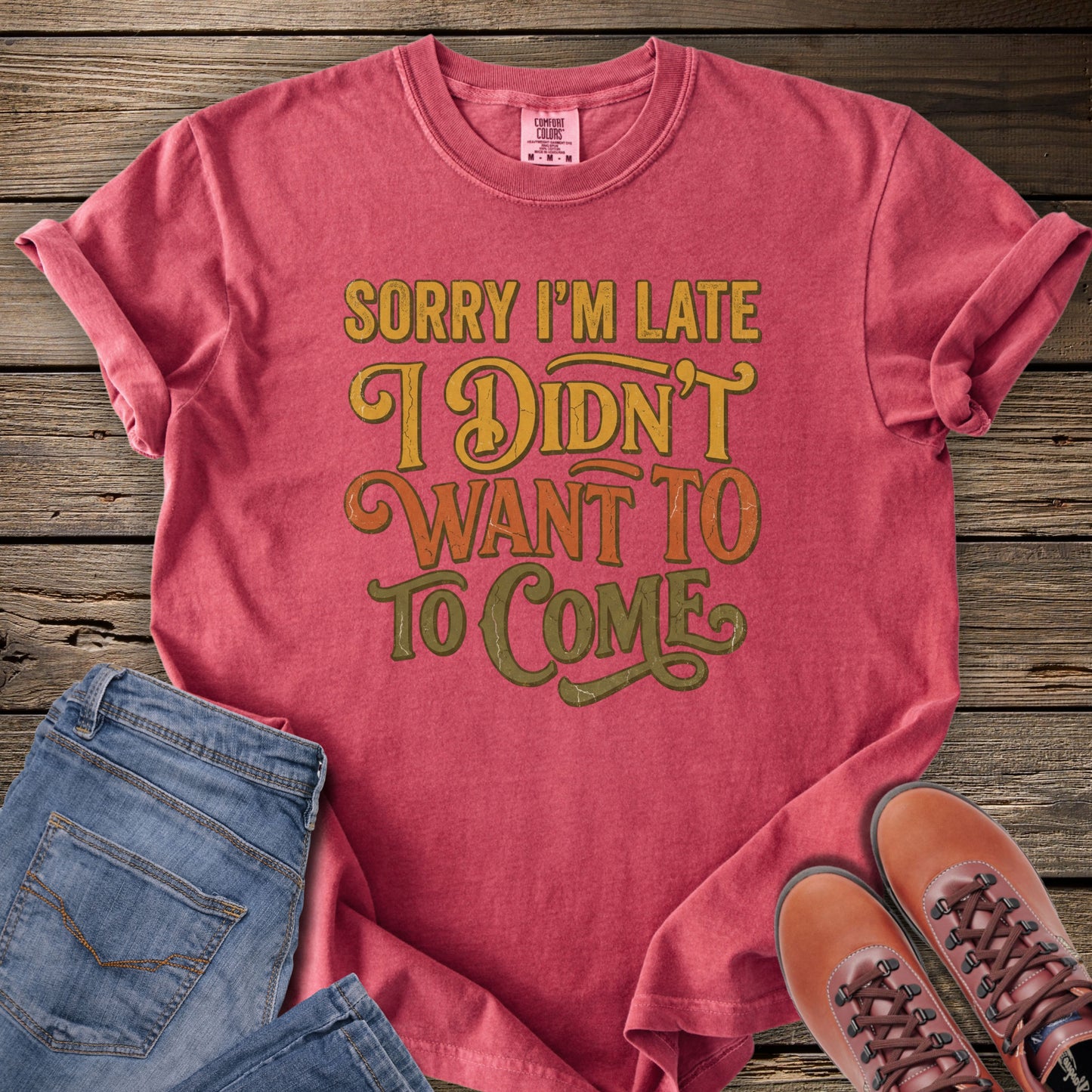 Sorry I’m Late I Didn’t Want to Come T-Shirt