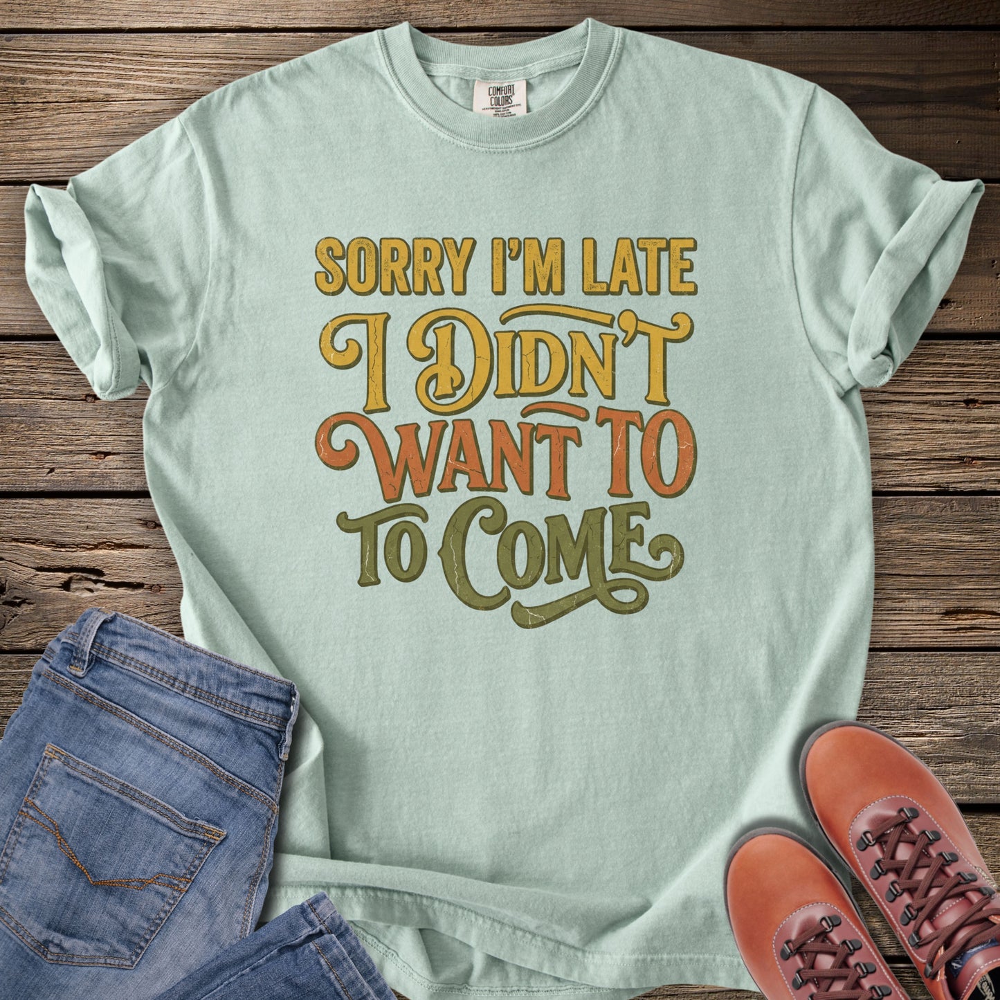 Sorry I’m Late I Didn’t Want to Come T-Shirt