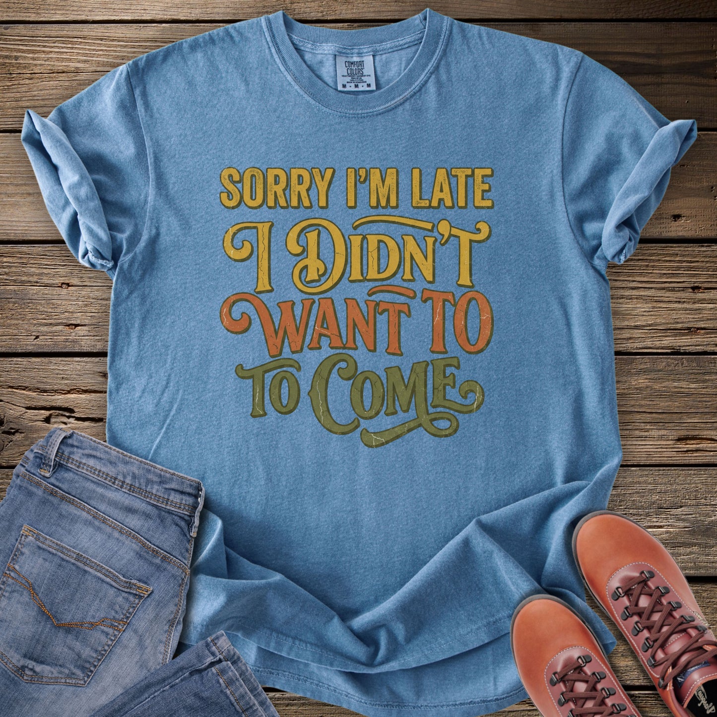Sorry I’m Late I Didn’t Want to Come T-Shirt