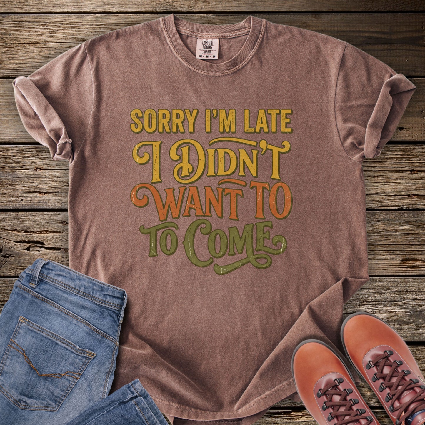 Sorry I’m Late I Didn’t Want to Come T-Shirt