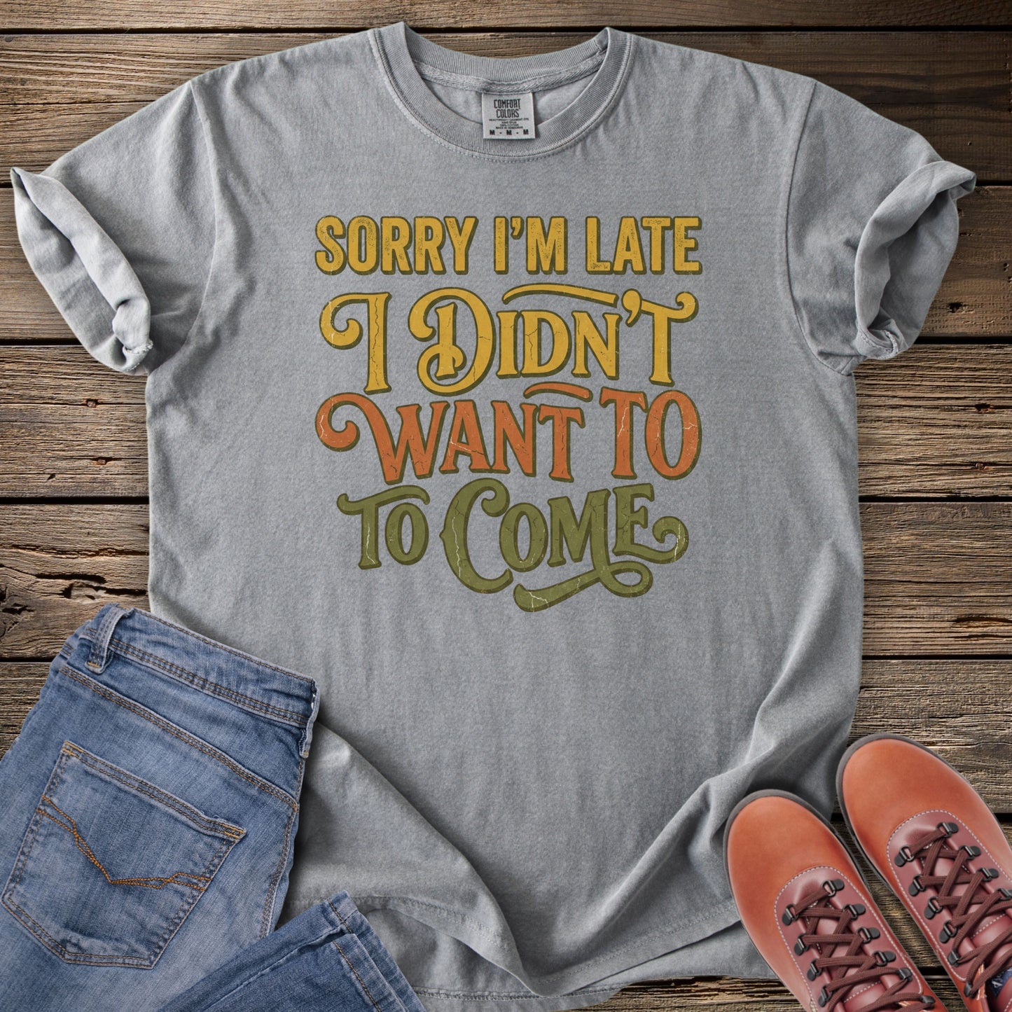 Sorry I’m Late I Didn’t Want to Come T-Shirt