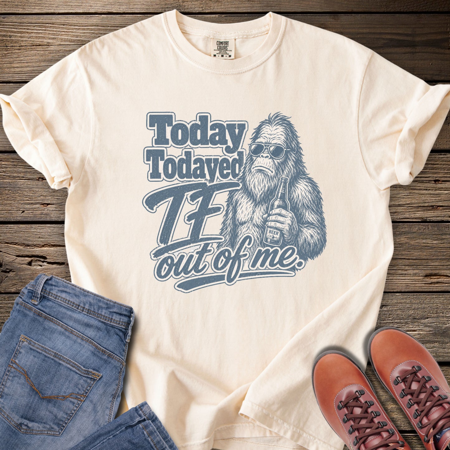 Today Todayed TF Out Of Me Bigfoot T-Shirt