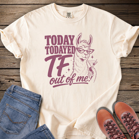 Today Todayed TF Out Of Me Llama T-Shirt