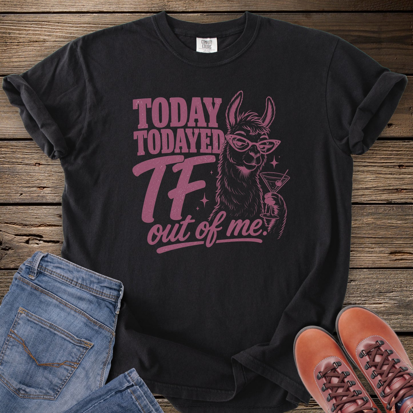 Today Todayed TF Out Of Me Llama T-Shirt