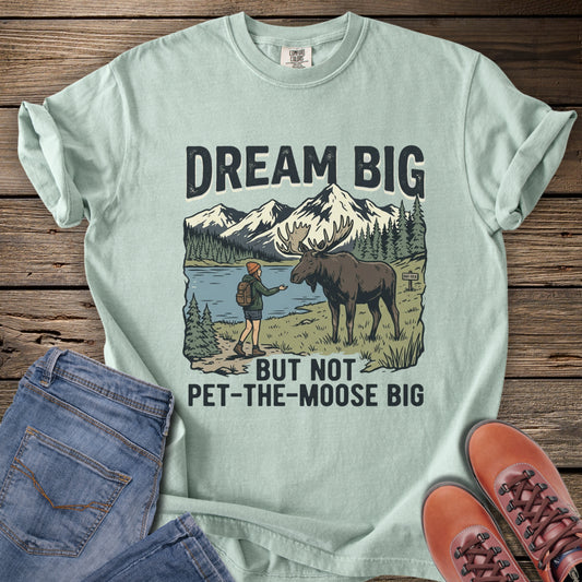 Dream Big But Not Pet-The-Moose Big T-Shirt